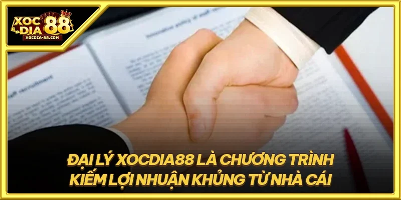 Đại lý XOCDIA88 là chương trình kiếm lợi nhuận khủng từ nhà cái