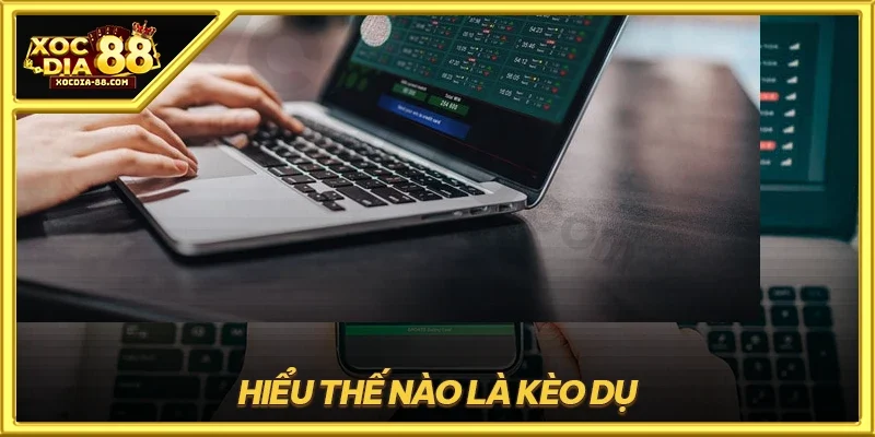 Hiểu thế nào là kèo dụ?