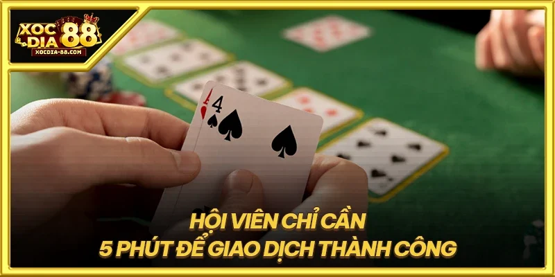 Hội viên chỉ cần 5 phút để giao dịch thành công