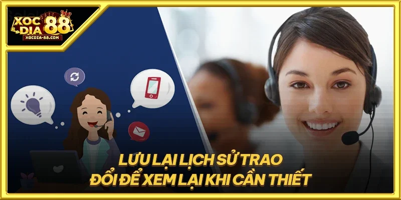 Lưu lại lịch sử trao đổi để xem lại khi cần thiết