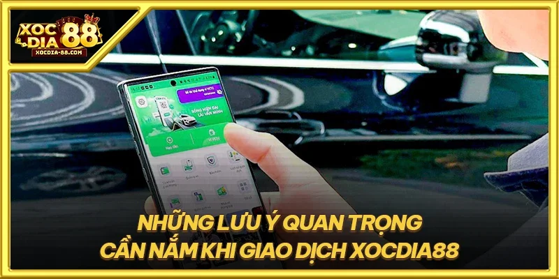 Những lưu ý quan trọng cần nắm khi giao dịch XOCDIA88
