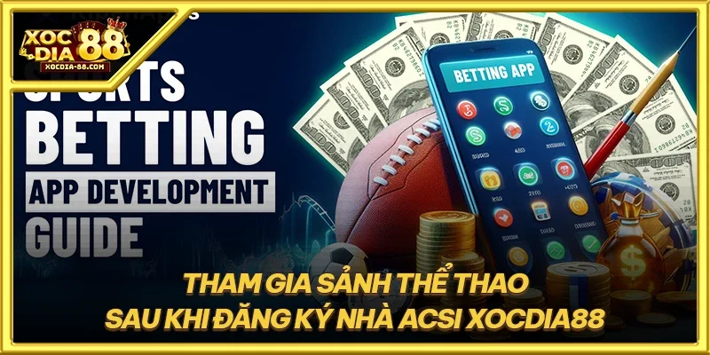 Tham gia sảnh thể thao sau khi đăng ký nhà acsi XOCDIA88