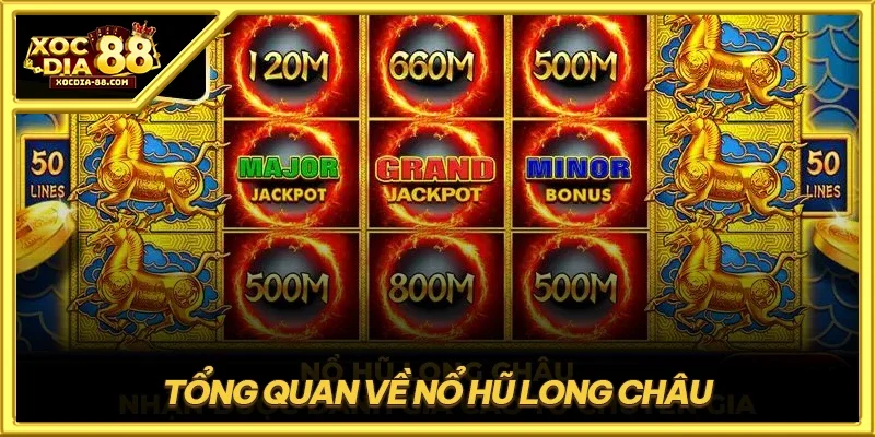 Tổng quan về Nổ hũ Long Châu