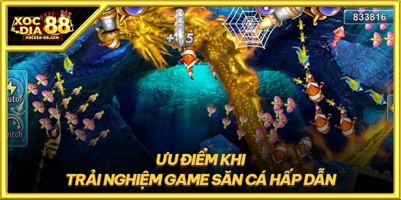 Ưu điểm khi trải nghiệm game săn cá hấp dẫn