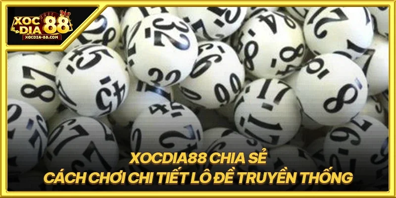 XOCDIA88 chia sẻ cách chơi chi tiết lô đề truyền thống