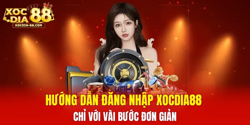 Hướng dẫn đăng nhập XOCDIA88 chỉ với vài bước đơn giản
