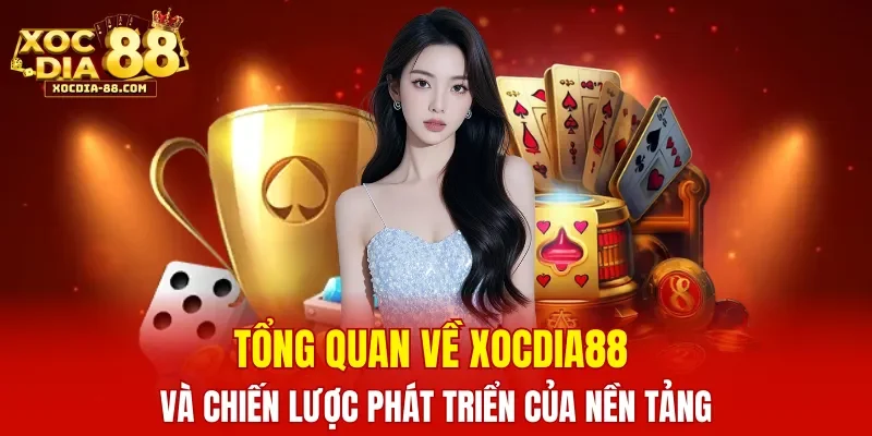 Tổng quan về XOCDIA88 và chiến lược phát triển của nền tảng